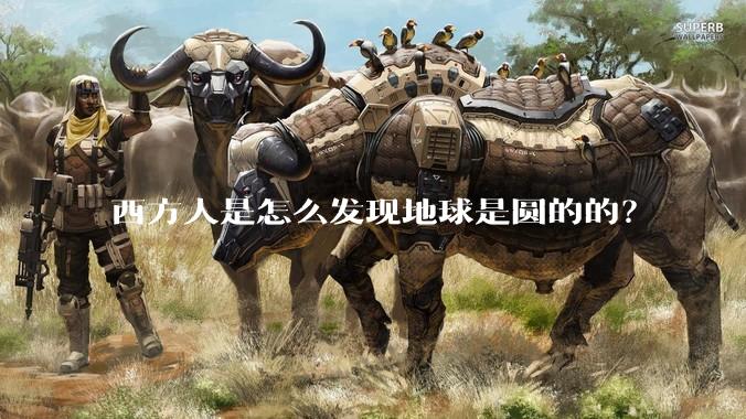 西方人是怎么发现地球是圆的的?