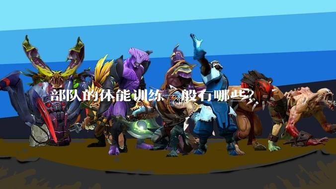 部队的体能训练一般有哪些?