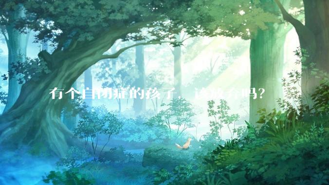 有个自闭症的孩子,该放弃吗?