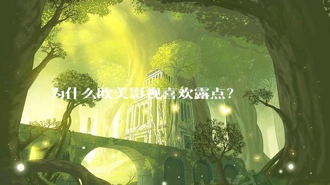 为什么欧美影视喜欢露点?
