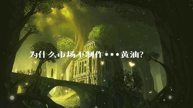 为什么市场不制作***黄油?