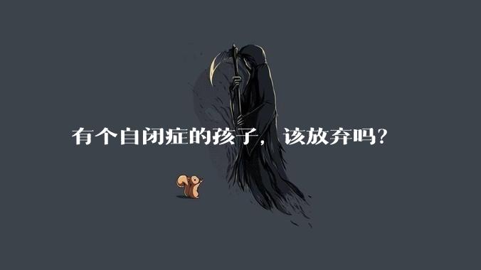 有个自闭症的孩子,该放弃吗?