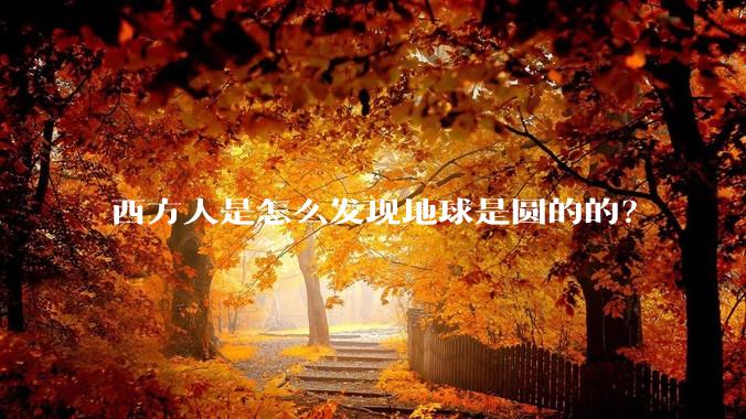 西方人是怎么发现地球是圆的的?