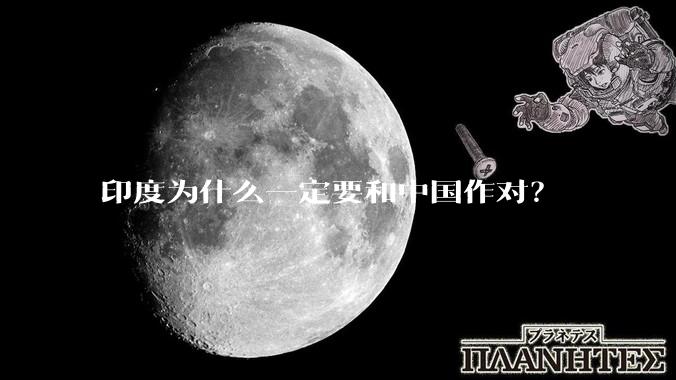 印度为什么一定要和中国作对?