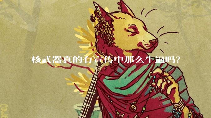 核武器真的有宣传中那么牛逼吗?