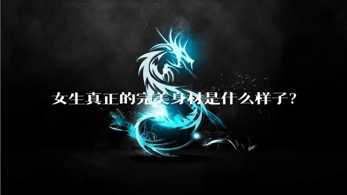 女生真正的完美身材是什么样子?