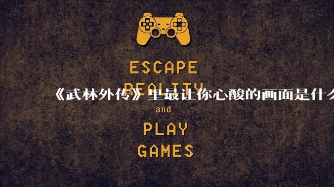 《武林外传》里最让你心酸的画面是什么?