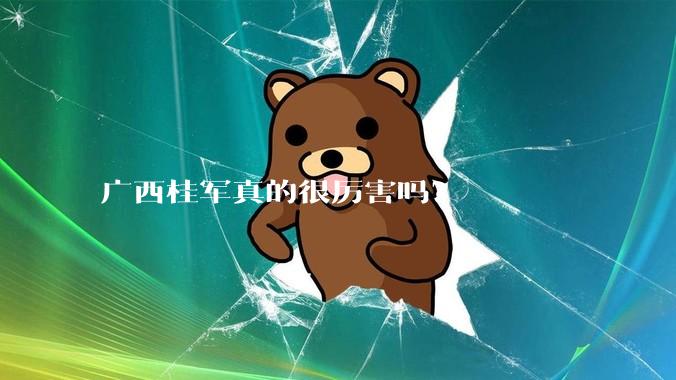 广西桂军真的很厉害吗?