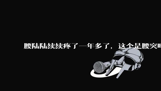 腰陆陆续续疼了一年多了,这个是腰突吗?