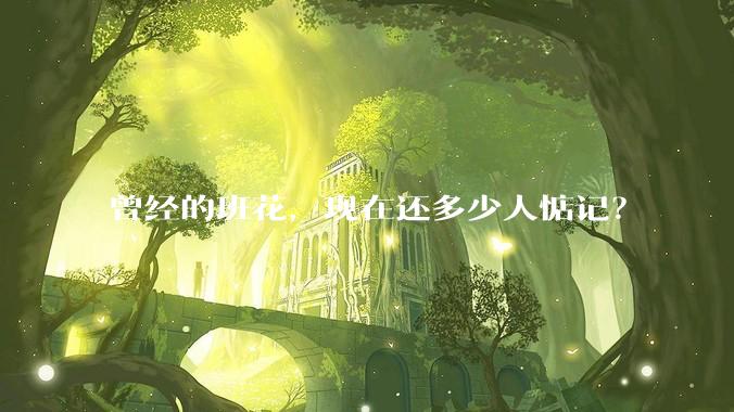 曾经的班花,现在还多少人惦记?