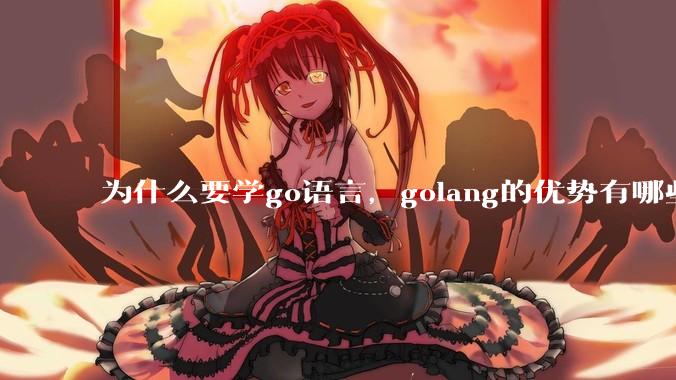 为什么要学go语言,golang的优势有哪些?
