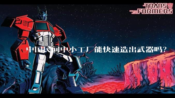 中国民间中小工厂能快速造出武器吗?