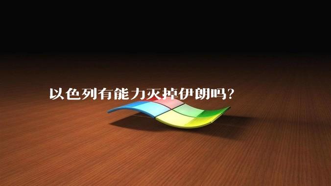 以色列有能力灭掉伊朗吗?