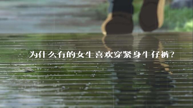 为什么有的女生喜欢穿紧身牛仔裤?