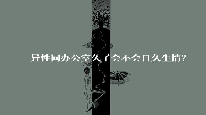 异性同办公室久了会不会日久生情?