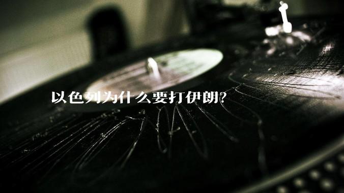 以色列为什么要打伊朗?