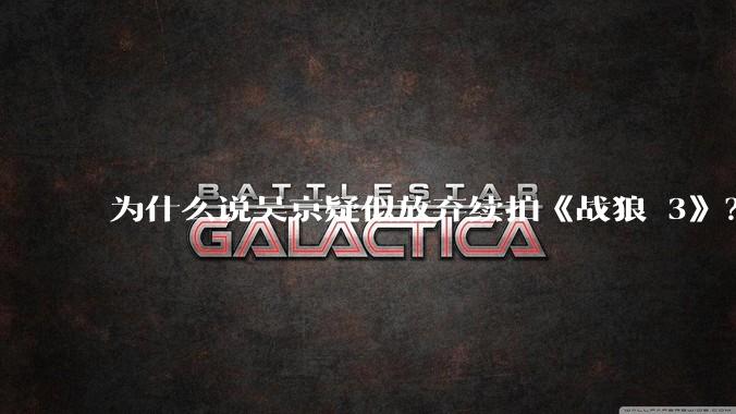 为什么说吴京疑似放弃续拍《战狼 3》?