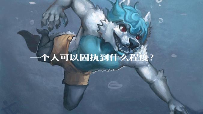 一个人可以固执到什么程度?