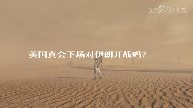 美国真会下场对伊朗开战吗?