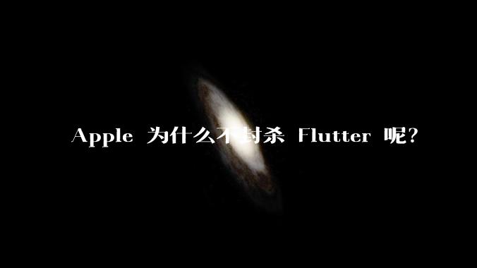 Apple 为什么不封杀 Flutter 呢?