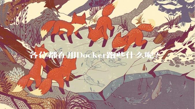 各位都在用Docker跑些什么呢?