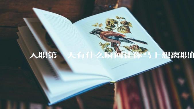 入职第一天有什么瞬间让你马上想离职的?