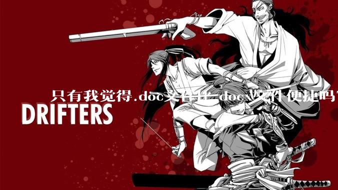 只有我觉得.doc文件比.docx文件便捷吗?