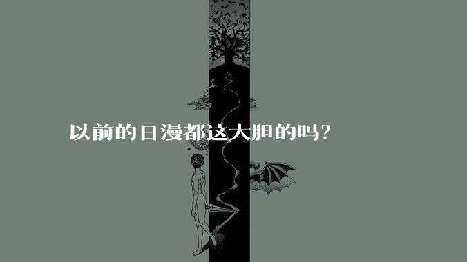 以前的日漫都这大胆的吗?