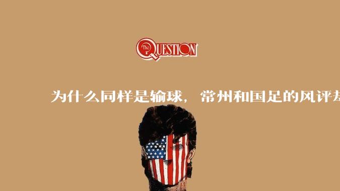 为什么同样是输球,常州和国足的风评却差那么多呢?