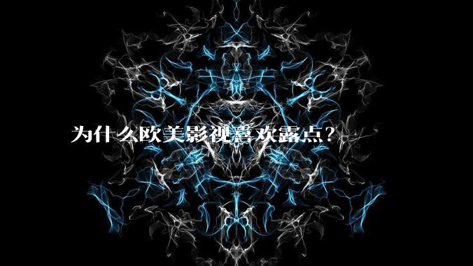 为什么欧美影视喜欢露点?