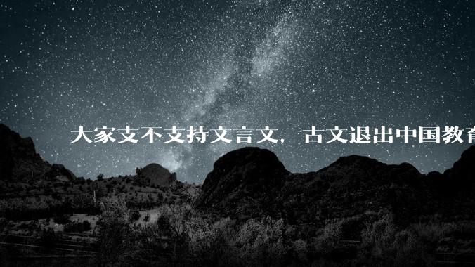 大家支不支持文言文,古文退出中国教育?
