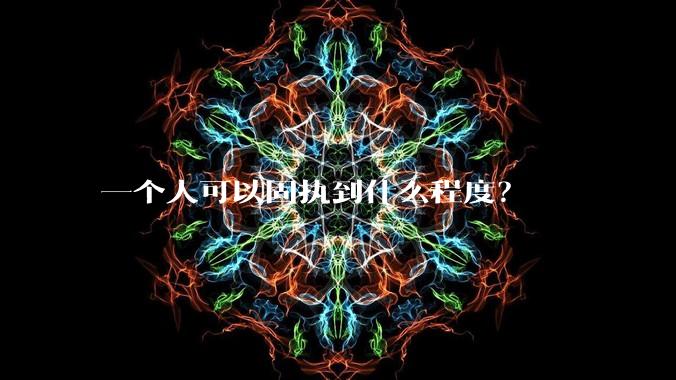 一个人可以固执到什么程度?
