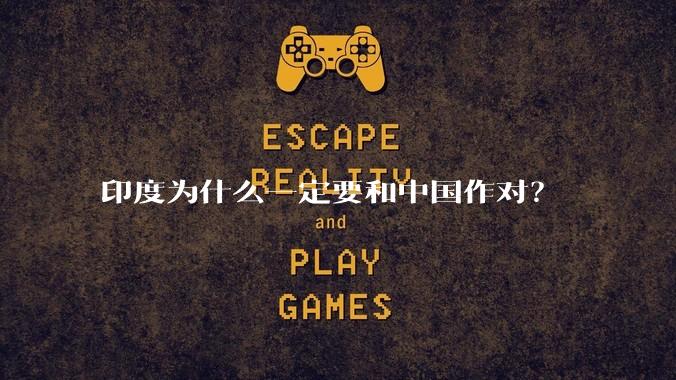 印度为什么一定要和中国作对?