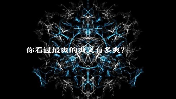 你看过最爽的爽文有多爽?
