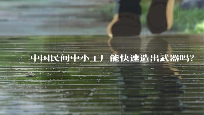 中国民间中小工厂能快速造出武器吗?