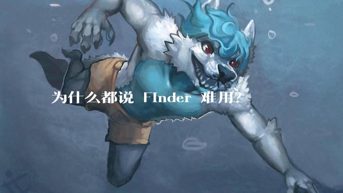 为什么都说 Finder 难用？