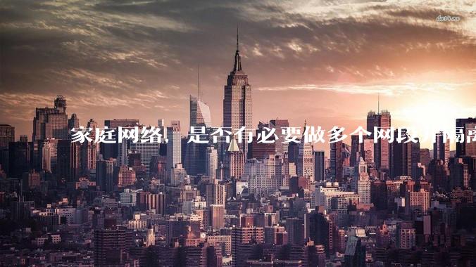 家庭网络,是否有必要做多个网段并隔离?