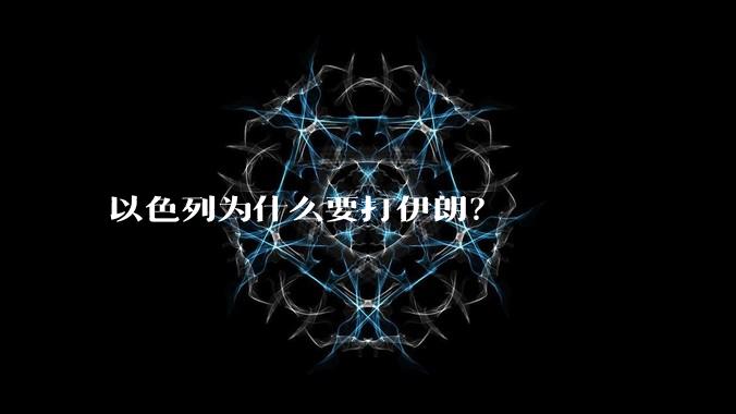 以色列为什么要打伊朗?