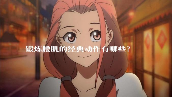 锻炼腰肌的经典动作有哪些?