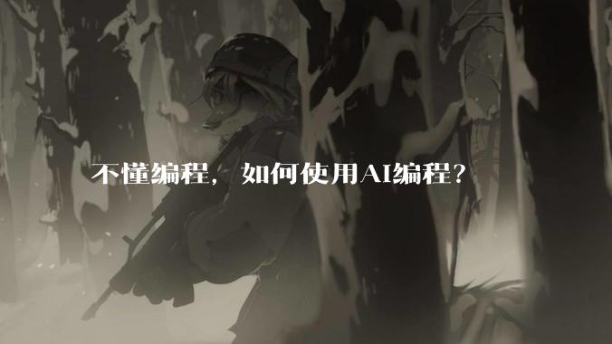 不懂编程,如何使用AI编程?
