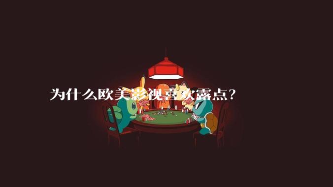 为什么欧美影视喜欢露点?