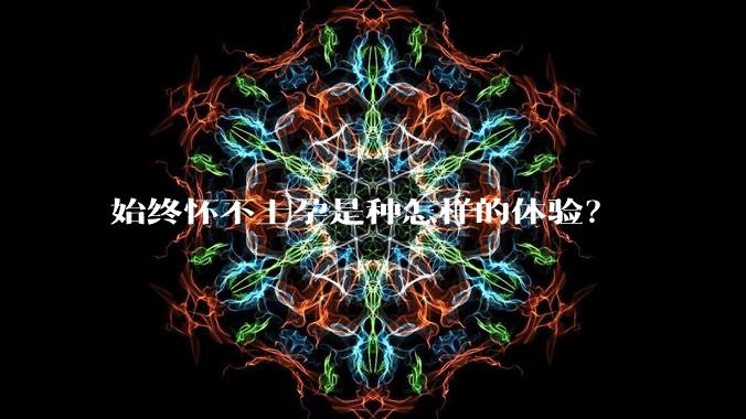 始终怀不上孕是种怎样的体验?