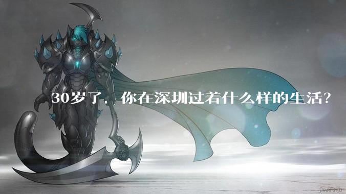 30岁了,你在深圳过着什么样的生活?