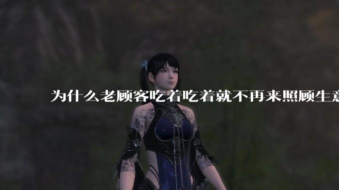 为什么老顾客吃着吃着就不再来照顾生意了呢?