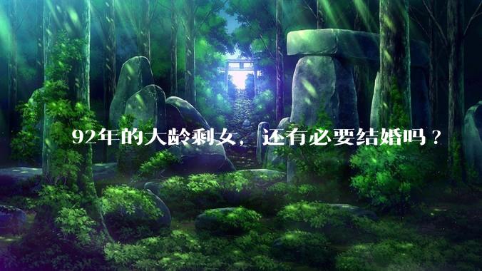 92年的大龄剩女,还有必要结婚吗?