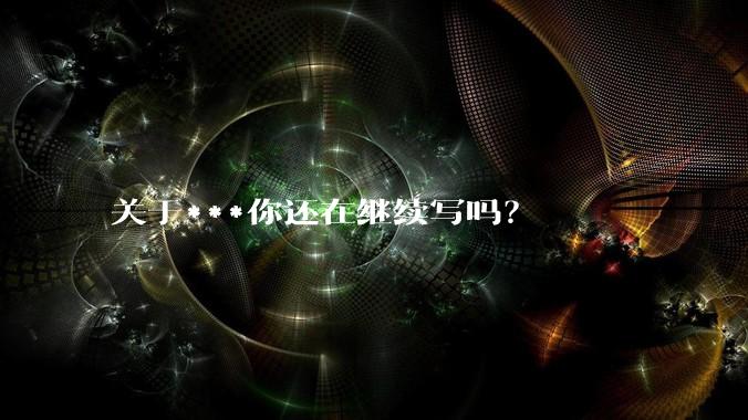 关于***你还在继续写吗?