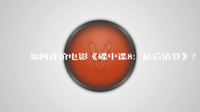 如何评价电影《碟中谍8:最后清算》?