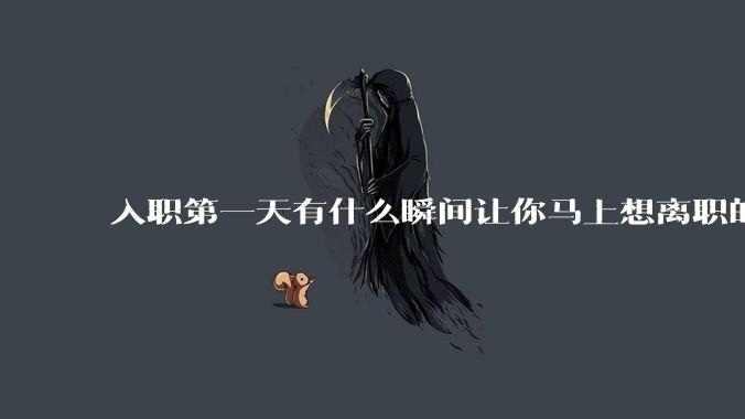 入职第一天有什么瞬间让你马上想离职的?