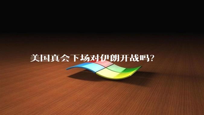 美国真会下场对伊朗开战吗?