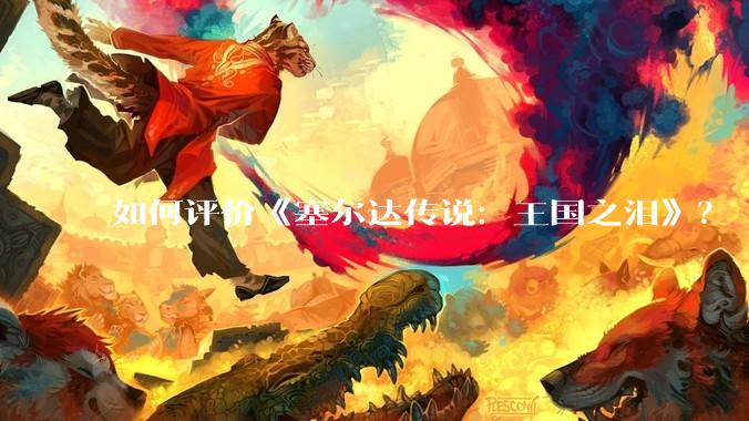 如何评价《塞尔达传说:王国之泪》?